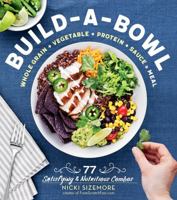 Build-A-Bowl: Whole Grain + Vegetable + Protein + Sauce = Meal 1612129900 Book Cover