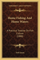Home Fishing and Home Waters. A Practical Treatise on Fish Culture 1017543232 Book Cover