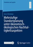 Mehrstufige Standortplanung unter ökonomisch-ökologischen Nachhaltigkeitsaspekten (Produktion und Logistik) (German Edition) 3658513268 Book Cover