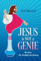 Jesus is Not a Genie: My Story: The Prodigal Son Returns 1964559901 Book Cover