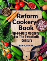 Reform Cookery Book: Up-To-Date Cookery For The Twentieth Century 180547250X Book Cover