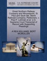 Great Northern Railway Company and Minneapolis, St. Paul and Sault Ste. Marie Railroad Company, Petitioners, v. Paul F. Lehman et al. U.S. Supreme Court Transcript of Record with Supporting Pleadings 1270378627 Book Cover