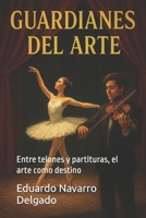Guardianes del Arte: Entre telones y partituras, el arte como destino (Spanish Edition) B0FS7X9VR8 Book Cover