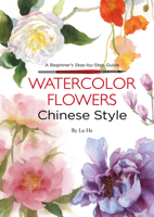 Watercolor Flowers Chinese Style: A Beginner's Step-by-Step Guide 1602200467 Book Cover