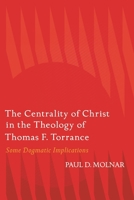 The Centrality of Christ in the Theology of Thomas F. Torrance: Some Dogmatic Implications 0567717968 Book Cover