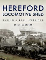 Hereford Locomotive Shed: Engines and Train Workings 1473875552 Book Cover