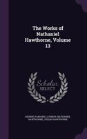 The Complete Works of Nathaniel Hawthorne, Volume 13 1340778270 Book Cover