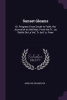 Sunset Gleams: Or, Progress from Doubt to Faith, the Journal of an Old Man, from the Fr., 'au Declin de La Vie' 1377663949 Book Cover