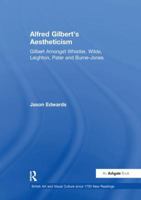 Alfred Gilbert's Aestheticism: Gilbert Amongst Whistler, Wilde, Leighton, Pater and Burne-Jones 1138263656 Book Cover