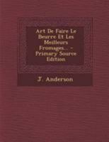 Art De Faire Le Beurre Et Les Meilleurs Fromages... 2012524931 Book Cover