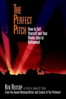 The Perfect Pitch: How to Sell Yourself and Your Movie Idea to Hollywood 1932907521 Book Cover