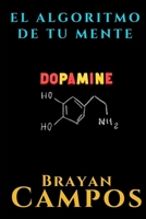 EL ALGORITMO DE TU MENTE, Domina tu Dopamina en 21 Días y Recupera tu Vida Real: controlar dopamina - desintoxicación digital - adicción al móvil ... - hábitos saludable (Spanish Edition) B0FGCTHX9H Book Cover
