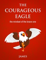THE COURAGEOUS EAGLE: The Mindset of The Brave One B0B379WHYC Book Cover