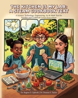 The Kitchen is My Lab - A STEAM Cookbook Text: A Science Technology Engineering Art & Math Text for Families and Cookbook Lovers Everywhere B0H473S8NJ Book Cover