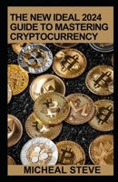 The New Ideal 2024 Guide To Mastering Cryptocurrency: An Essential Guidebook B0CVVRJRXT Book Cover