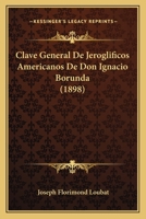 Clave General De Jeroglificos Americanos De Don Ignacio Borunda (1898) 1160722846 Book Cover