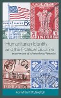 Humanitarian Identity and the Political Sublime: Intervention of a Postcolonial Feminist 0739122924 Book Cover