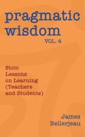 Pragmatic Wisdom Vol. 4: Stoic Lessons on Learning (Teachers and Students) 1968723145 Book Cover