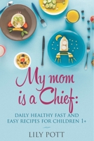 My Mom Is a Chief:Daily Healthy, Fast, and Easy Recipes for Children 1+ : Little Foodie Real Baby Food with Easy Healthy Recipes for Babies and Toddlers with Taste [Toddler Meals Cookbook] 109714075X Book Cover