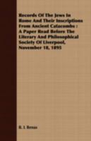 Records of the Jews in Rome and Their Inscriptions from Ancient Catacombs: A Paper Read Before the Literary and Philosophical Society of Liverpool, November 18, 1895 1408648245 Book Cover
