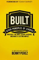BUILT: Seven Principles of Leaders Who Beat the Odds, Escape Average, And Make a Lasting Impact 0988712822 Book Cover