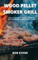 Wood Pellet Smoker Grill: STEP BY STEP GUIDE TO MASTER WOOD PELLET GRILL AND SMOKER. Delicious Recipes Included. 1802100253 Book Cover