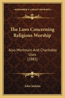 The Laws Concerning Religious Worship: Also Mortmain and Charitable Uses 1240145276 Book Cover