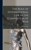 The Role of International Law in the Elimination of War 1014097703 Book Cover