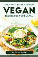 Easy, Fast, Tasty and New Vegan Recipes for Your Meals 1804773840 Book Cover