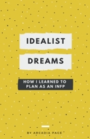 Idealist Dreams: How I Learned to Plan as an INFP B09RSP6WDB Book Cover