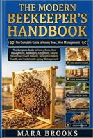 THE MODERN BEEKEEPER’S HANDBOOK: The Complete Guide to Honey Bees, Hive Management, Beekeeping Equipment, Swarm Prevention, Queen Rearing, Honey ... Health, and Sustainable Apiary Management B0HKK91T8N Book Cover