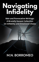 Navigating Infidelity: Raw and Provocative Writings: A Brutally Honest Collection on Infidelity and Emotional Chaos B0FCY41F3P Book Cover
