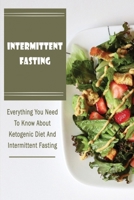 Intermittent Fasting: Everything You Need To Know About Ketogenic Diet And Intermittent Fasting B09SP441X1 Book Cover