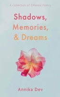 Shadows, Memories, and Dreams: A Collection of Ethereal Poetry B0CTB48SXT Book Cover