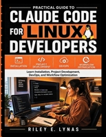 Practical Guide to Claude Code for Linux Developers: Learn Installation, Project Development, DevOps, and Workflow Optimization B0HD9M2N6P Book Cover