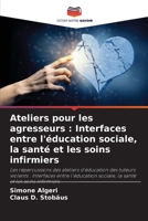 Ateliers pour les agresseurs: Interfaces entre l'éducation sociale, la santé et les soins infirmiers (French Edition) 6208645611 Book Cover