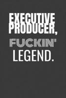 EXECUTIVE PRODUCER FUCKING LEGEND: EXECUTIVE PRODUCER TV/flim prodcution crew appreciation gift. Fun gift for your production office and crew 1687151296 Book Cover