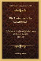 Die Unterseeische Schifffahrt: Erfunden Und Ausgefuhrt Von Wilhelm Bauer (1859) 1120421268 Book Cover