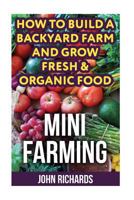 Mini Farming: How To Build A Backyard Farm And Grow Fresh & Organic Food 1548730793 Book Cover