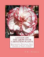 A Study on the Growth of Carnation Plants: Regarding Physical Soil Factors and of Various Chemical Fertilizers 1985896788 Book Cover