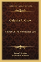 Galusha A. Grow: Father Of The Homestead Law 1014645689 Book Cover