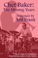 Chet Baker: The Missing Years, a Memoir by Artt Frank 0988768747 Book Cover