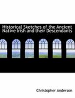 Historical Sketches of the Ancient Native Irish and Their Descendants 035399801X Book Cover