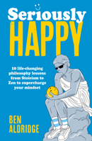 Seriously Happy: 10 Life-Changing Lessons from Ancient Philosophy to Help You Live an Awesome Life 0711297800 Book Cover