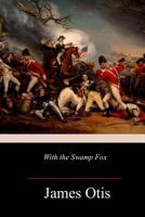With the Swamp Fox: A Story of General Marion’s Young Spies 1530136075 Book Cover