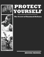 Protect Yourself: Secrets of Unarmed Defense B08HTDJ5JX Book Cover