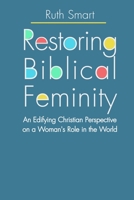Restoring Biblical Femininity: An Edifying Christian Perspective on a Woman's Role in the World B0B14XKNMN Book Cover