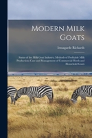 Modern Milk Goats: Status of the Milk Goat Industry; Methods of Profitable Milk Production; Care and Management of Commercial Herds and Household Goats 1014618487 Book Cover