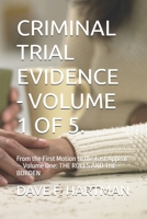 CRIMINAL TRIAL EVIDENCE - VOLUME 1 OF 5.: From the First Motion to the Last Appeal — Volume One: THE RULES AND THE BURDEN B0HDY4SVSC Book Cover
