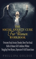 The Social Anxiety Cure For Women Workbook: Rapidly Stop Social Anxiety Disorder, Boost Your Social Skills & Enhance Self Confidence (Even If You're A ... Shyness, Depression Or Self Esteem Issues 191618121X Book Cover